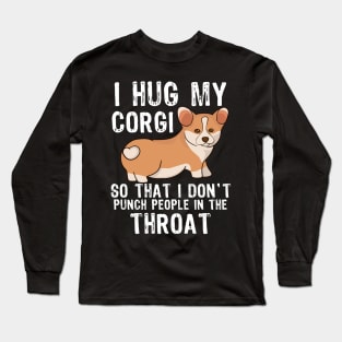 I Hug My Corgi So I Don't Punch People In The Throat Long Sleeve T-Shirt